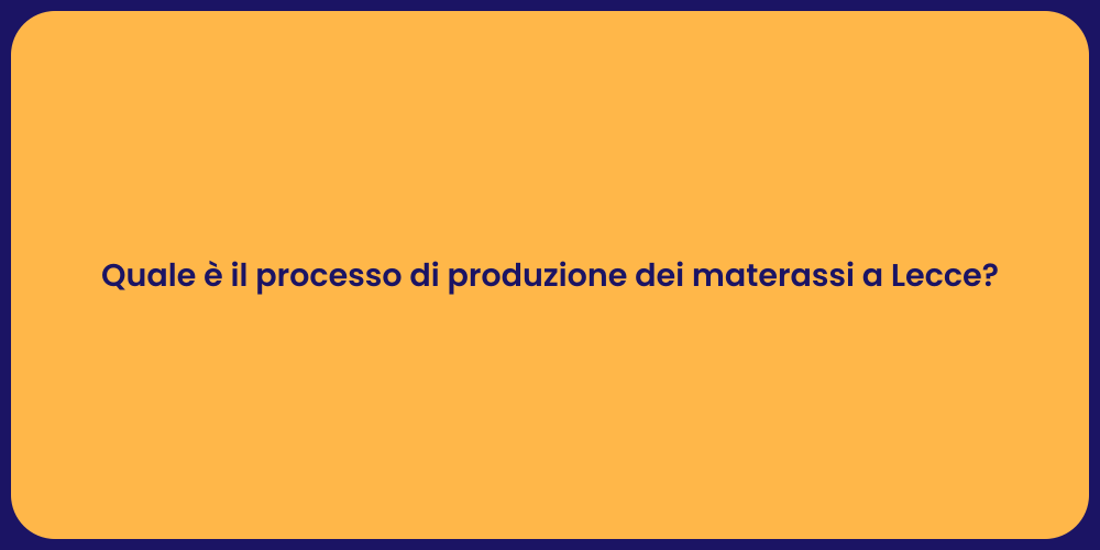 Quale è il processo di produzione dei materassi a Lecce?