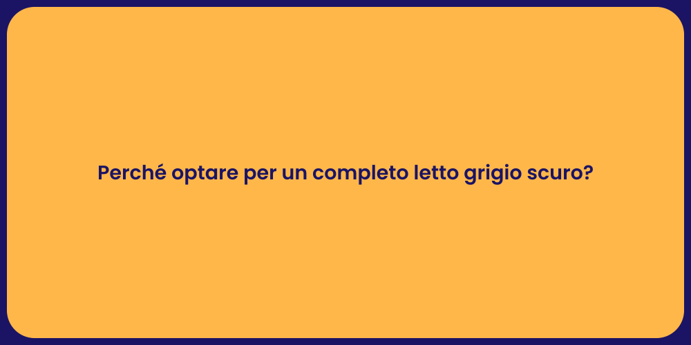 Perché optare per un completo letto grigio scuro?