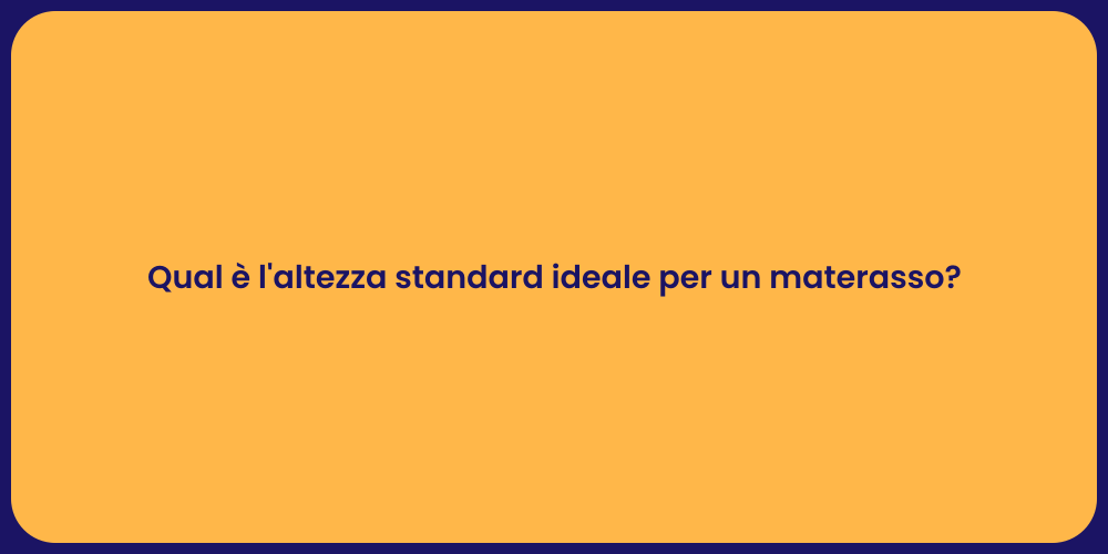 Qual è l'altezza standard ideale per un materasso?