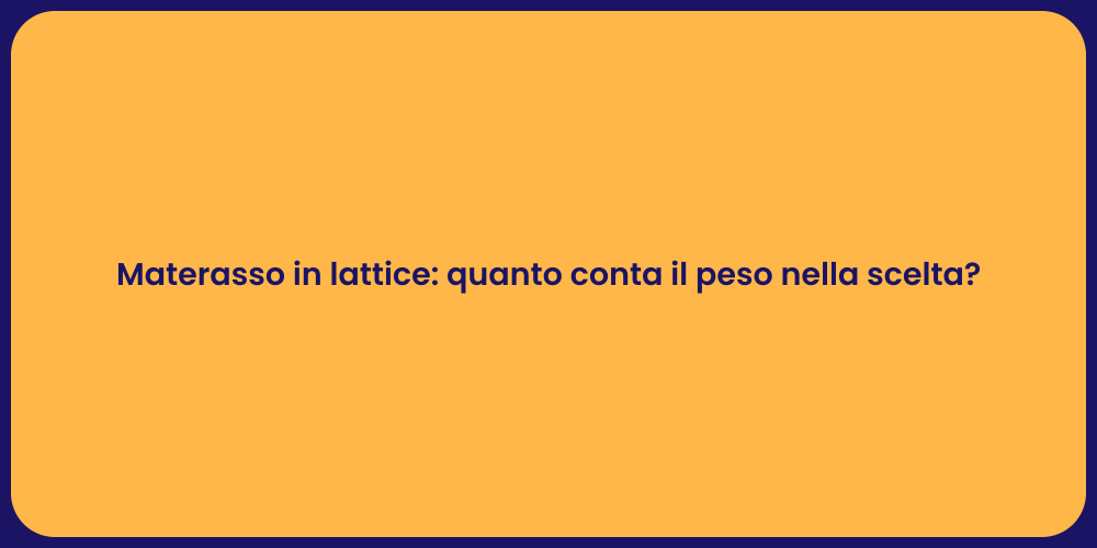 Materasso in lattice: quanto conta il peso nella scelta?