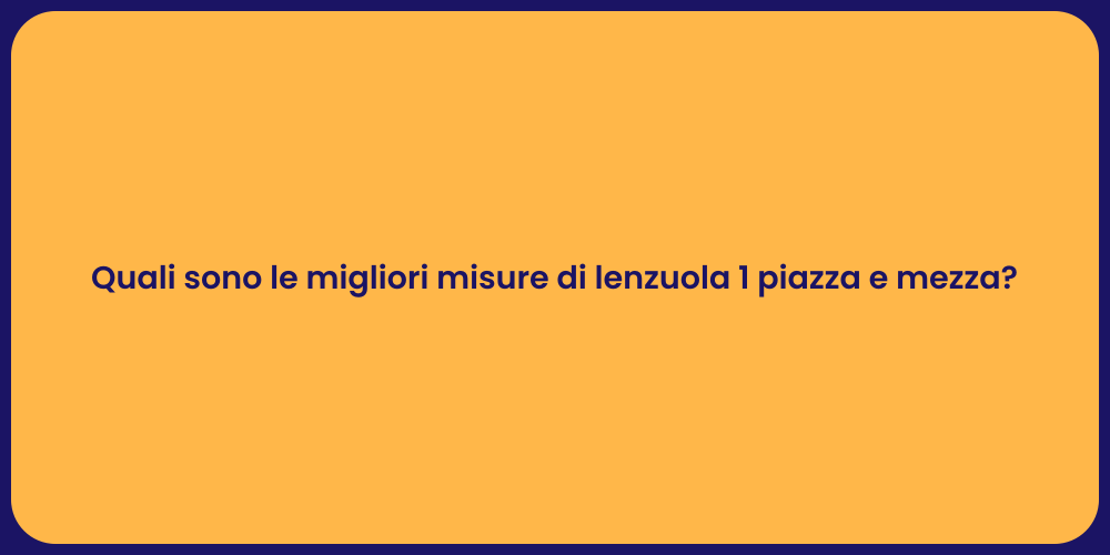 Quali sono le migliori misure di lenzuola 1 piazza e mezza?