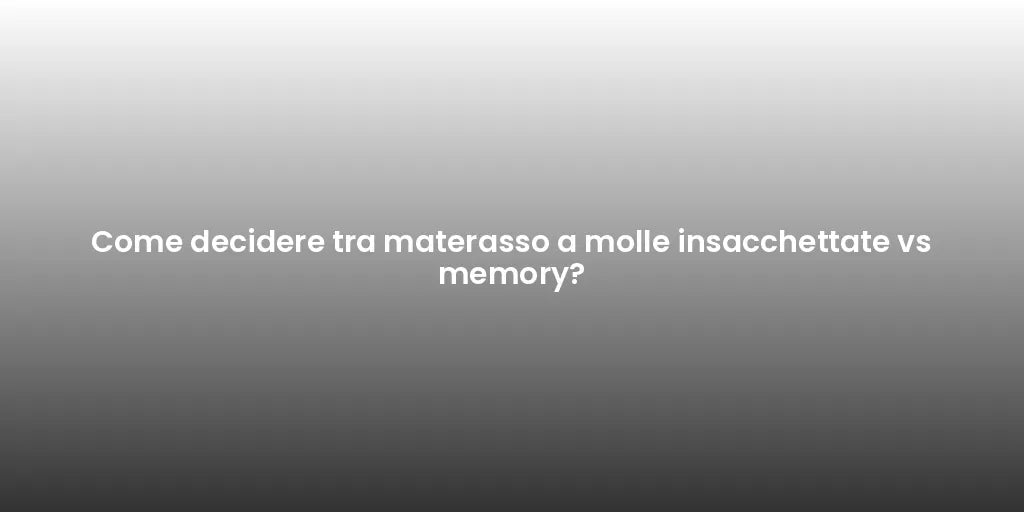 Come decidere tra materasso a molle insacchettate vs memory?