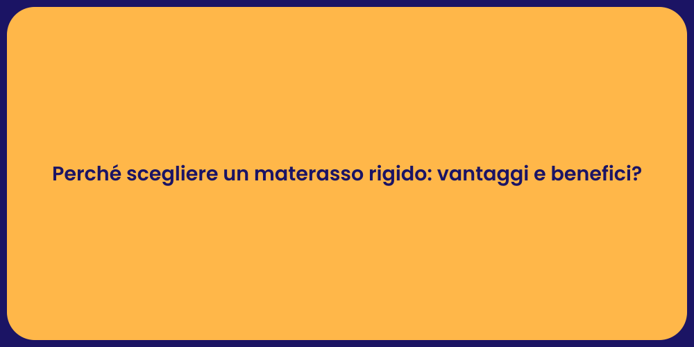 Perché scegliere un materasso rigido: vantaggi e benefici?