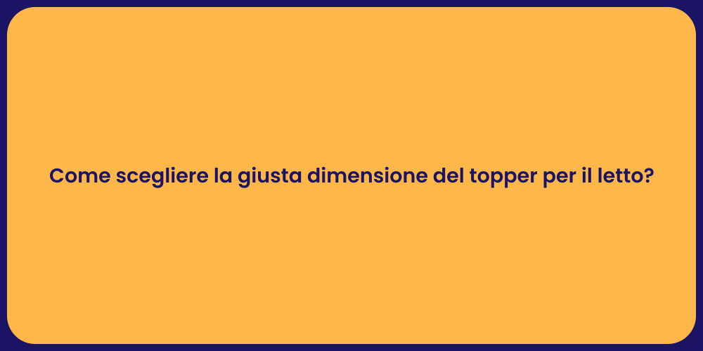 Come scegliere la giusta dimensione del topper per il letto?