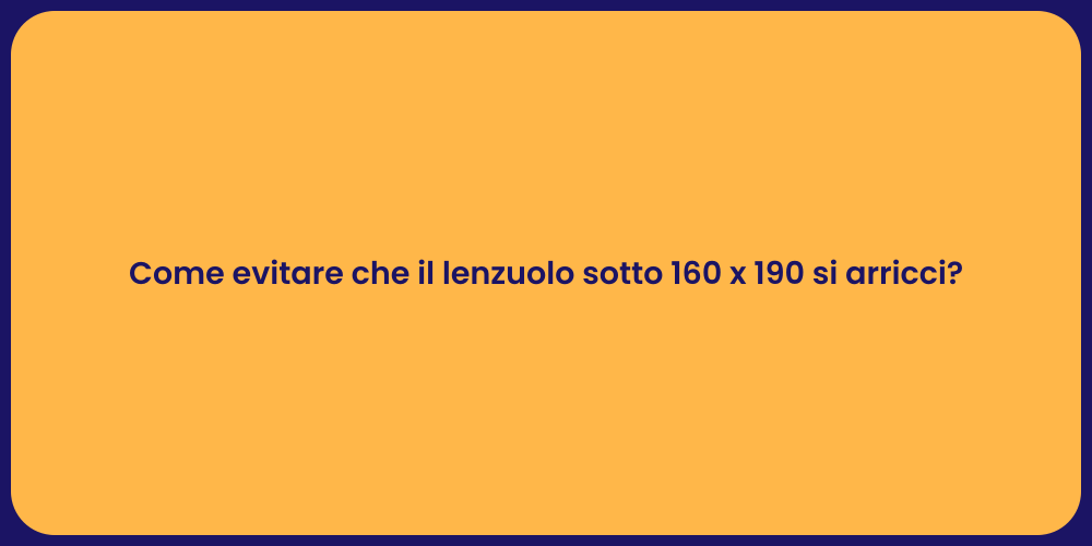 Come evitare che il lenzuolo sotto 160 x 190 si arricci?