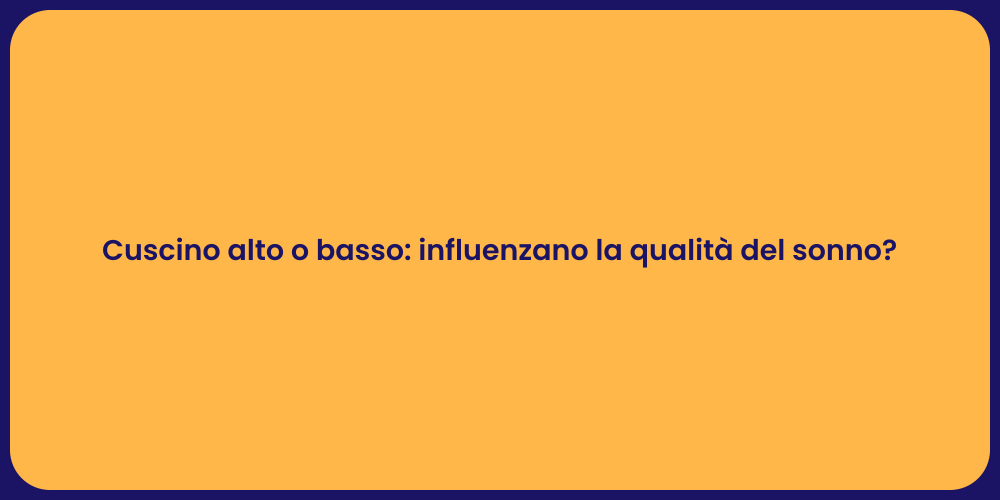 Cuscino alto o basso: influenzano la qualità del sonno?