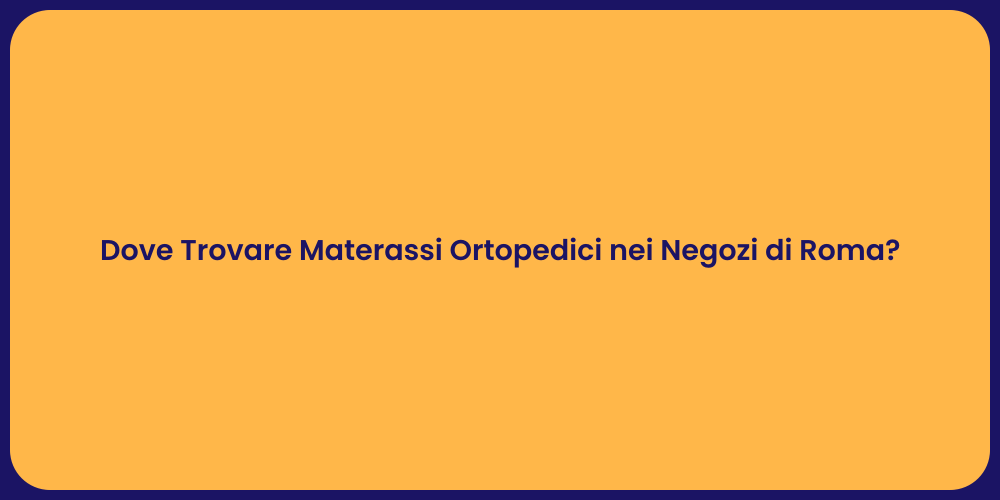 Dove Trovare Materassi Ortopedici nei Negozi di Roma?