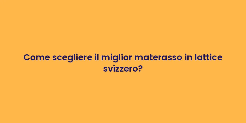 Come scegliere il miglior materasso in lattice svizzero?