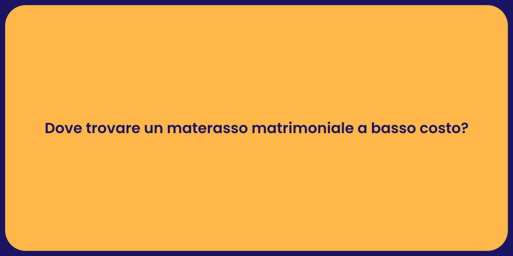 Dove trovare un materasso matrimoniale a basso costo?