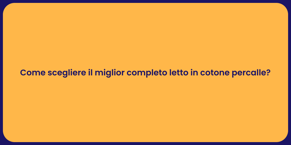 Come scegliere il miglior completo letto in cotone percalle?