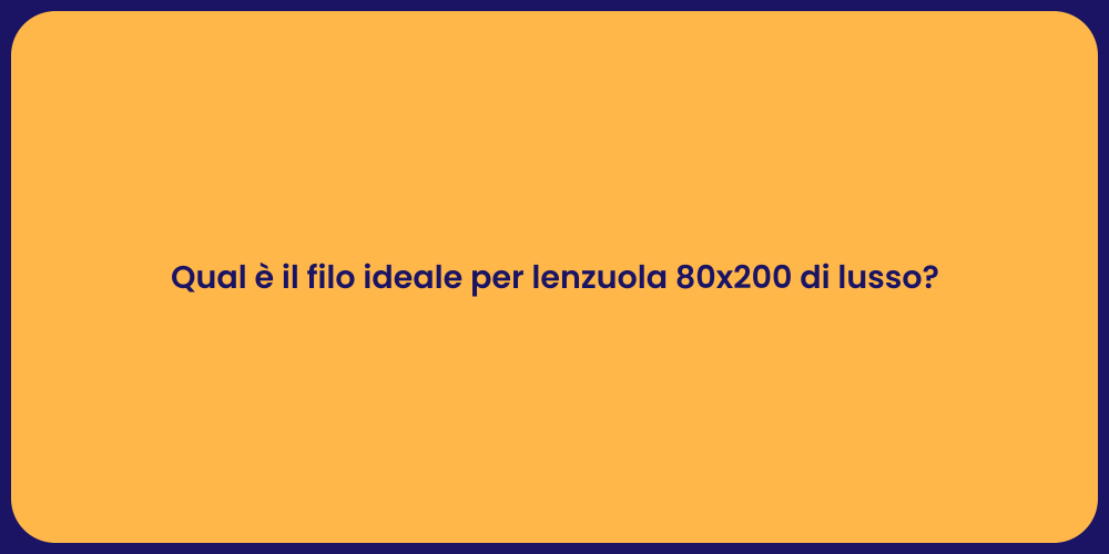 Qual è il filo ideale per lenzuola 80x200 di lusso?