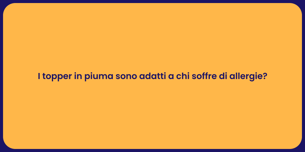 I topper in piuma sono adatti a chi soffre di allergie?
