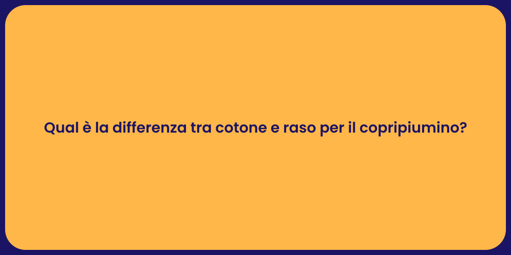 Qual è la differenza tra cotone e raso per il copripiumino?