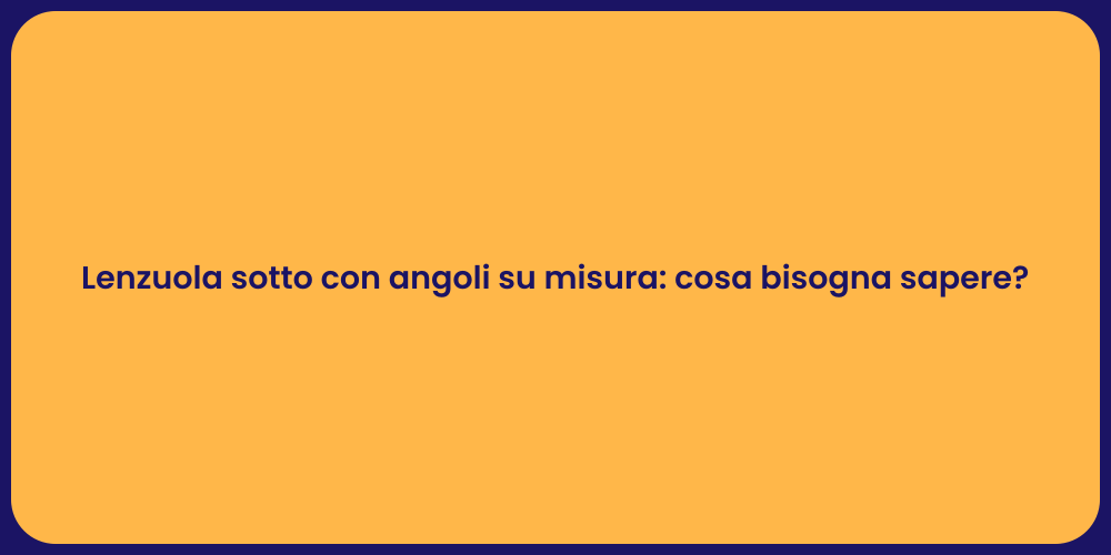 Lenzuola sotto con angoli su misura: cosa bisogna sapere?