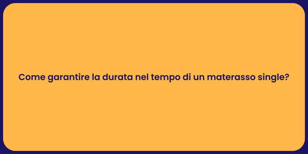 Come garantire la durata nel tempo di un materasso single?