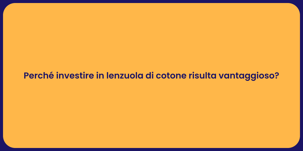 Perché investire in lenzuola di cotone risulta vantaggioso?