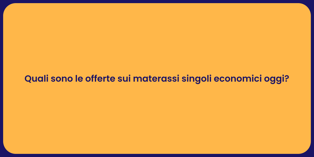 Quali sono le offerte sui materassi singoli economici oggi?