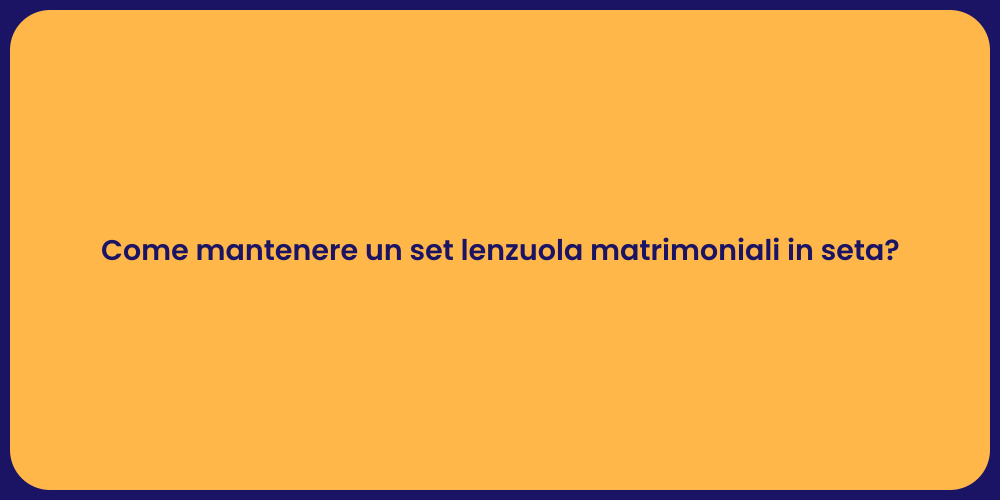 Come mantenere un set lenzuola matrimoniali in seta?