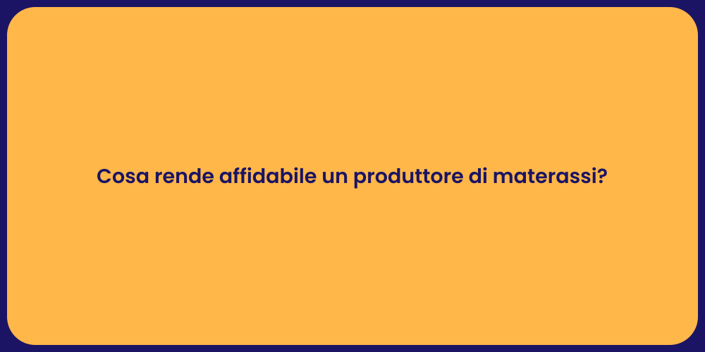 Cosa rende affidabile un produttore di materassi?