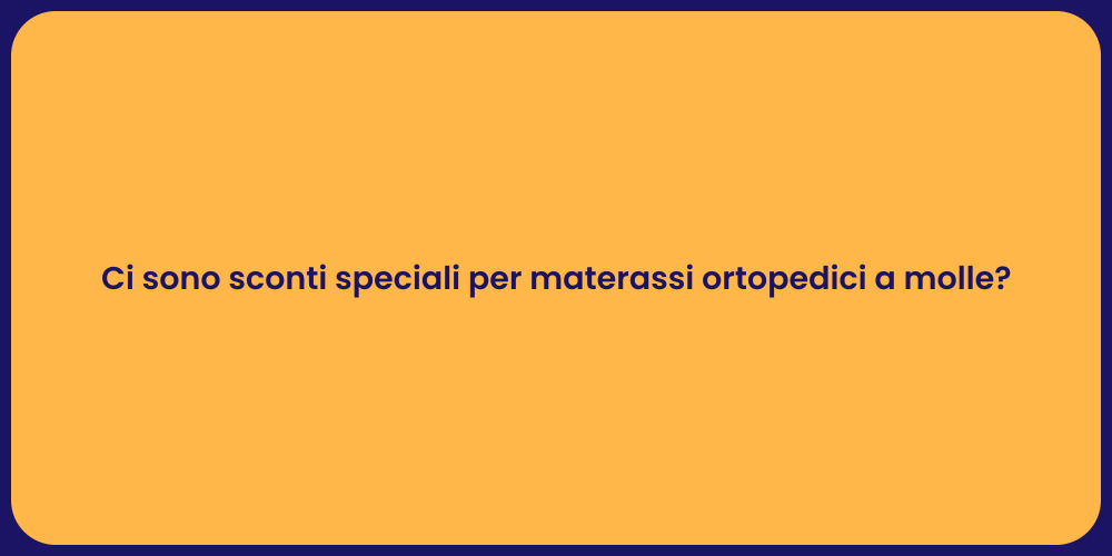 Ci sono sconti speciali per materassi ortopedici a molle?