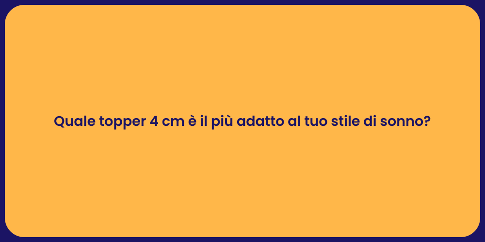 Quale topper 4 cm è il più adatto al tuo stile di sonno?