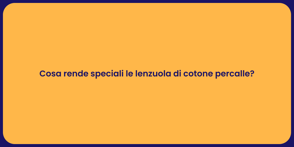 Cosa rende speciali le lenzuola di cotone percalle?