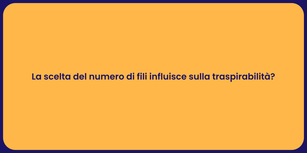 La scelta del numero di fili influisce sulla traspirabilità?