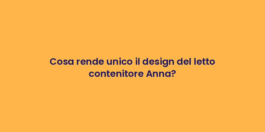 Cosa rende unico il design del letto contenitore Anna?