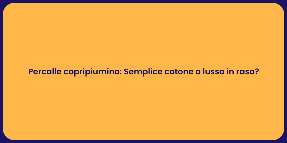 Percalle copripiumino: Semplice cotone o lusso in raso?
