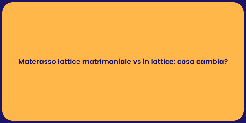 Materasso lattice matrimoniale vs in lattice: cosa cambia?