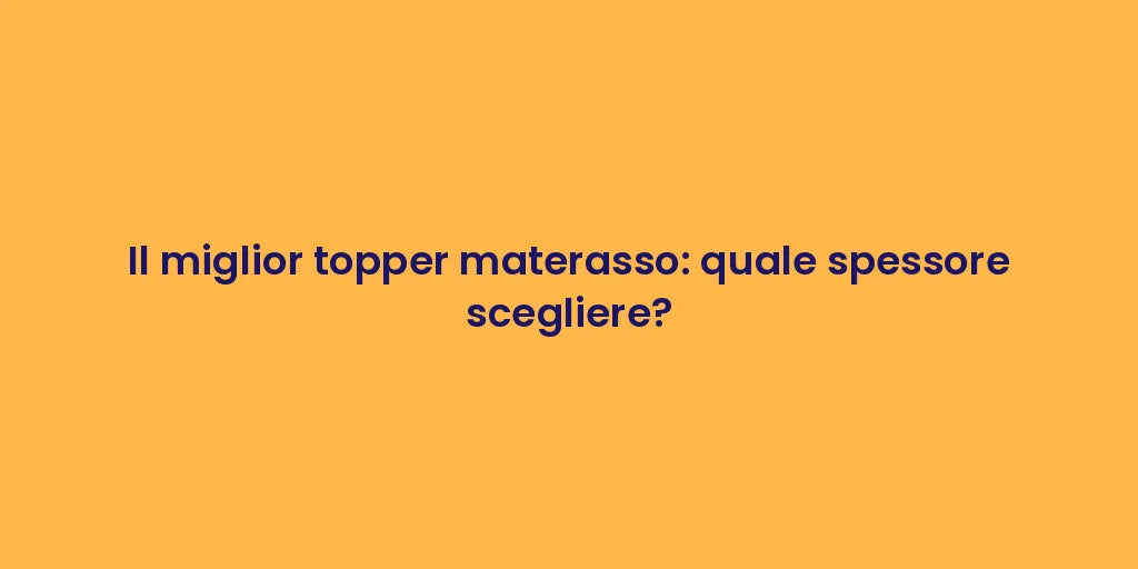 Il miglior topper materasso: quale spessore scegliere?