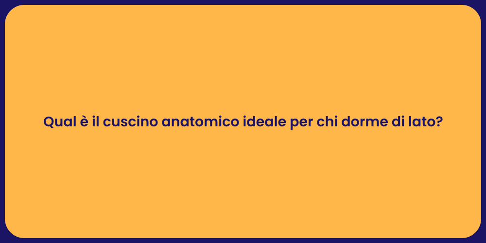 Qual è il cuscino anatomico ideale per chi dorme di lato?