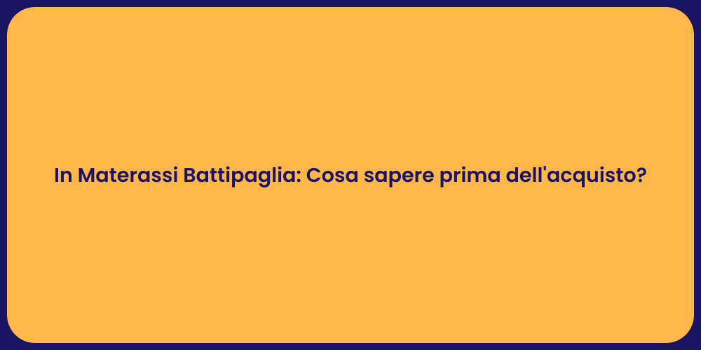In Materassi Battipaglia: Cosa sapere prima dell'acquisto?