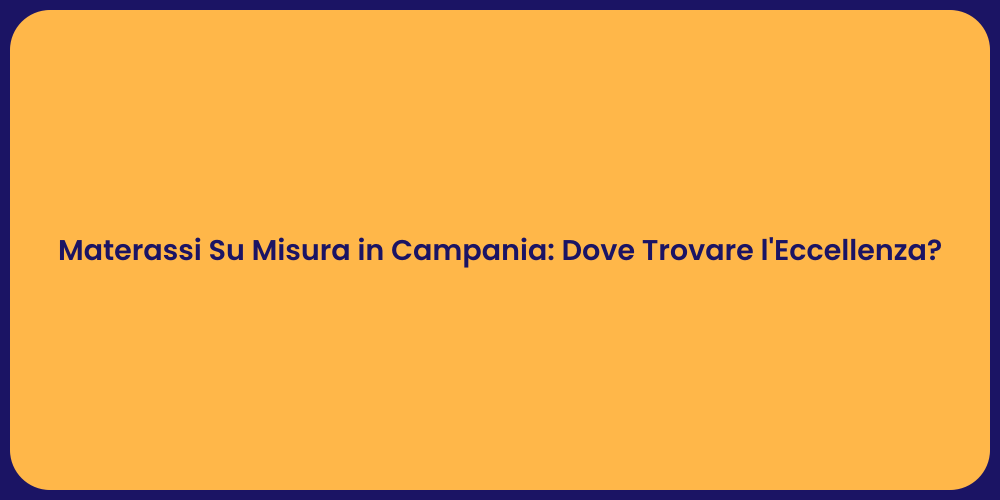 Materassi Su Misura in Campania: Dove Trovare l'Eccellenza?