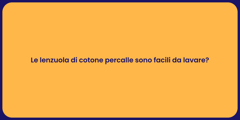 Le lenzuola di cotone percalle sono facili da lavare?