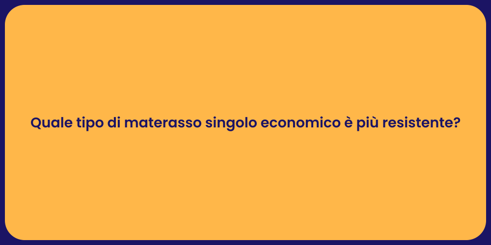 Quale tipo di materasso singolo economico è più resistente?