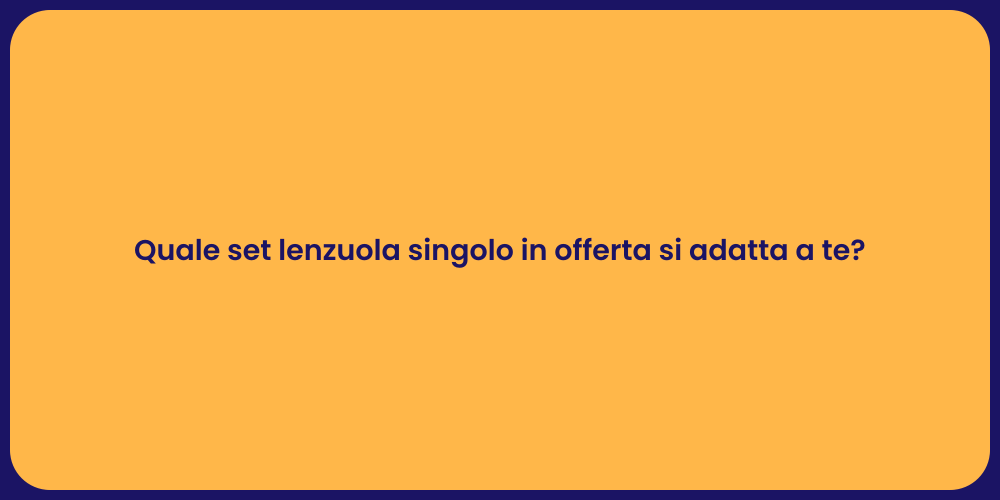 Quale set lenzuola singolo in offerta si adatta a te?