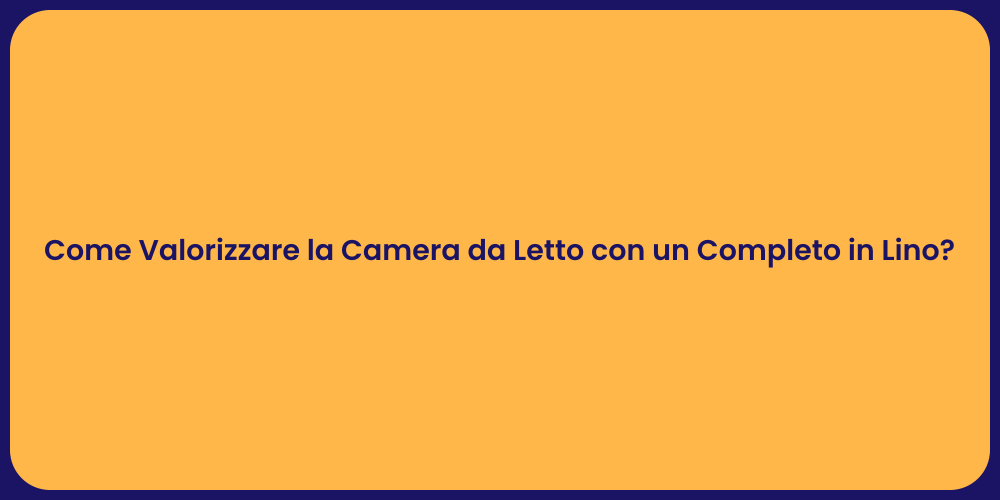 Come Valorizzare la Camera da Letto con un Completo in Lino?