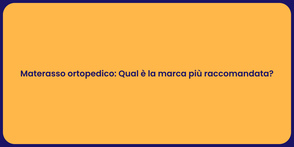 Materasso ortopedico: Qual è la marca più raccomandata?