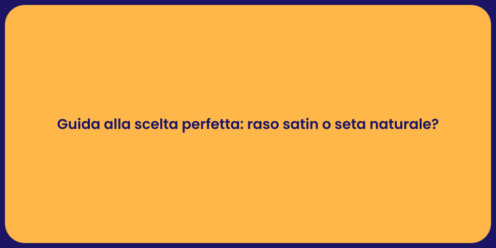 Guida alla scelta perfetta: raso satin o seta naturale?