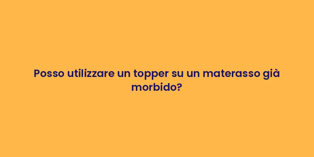 Posso utilizzare un topper su un materasso già morbido?