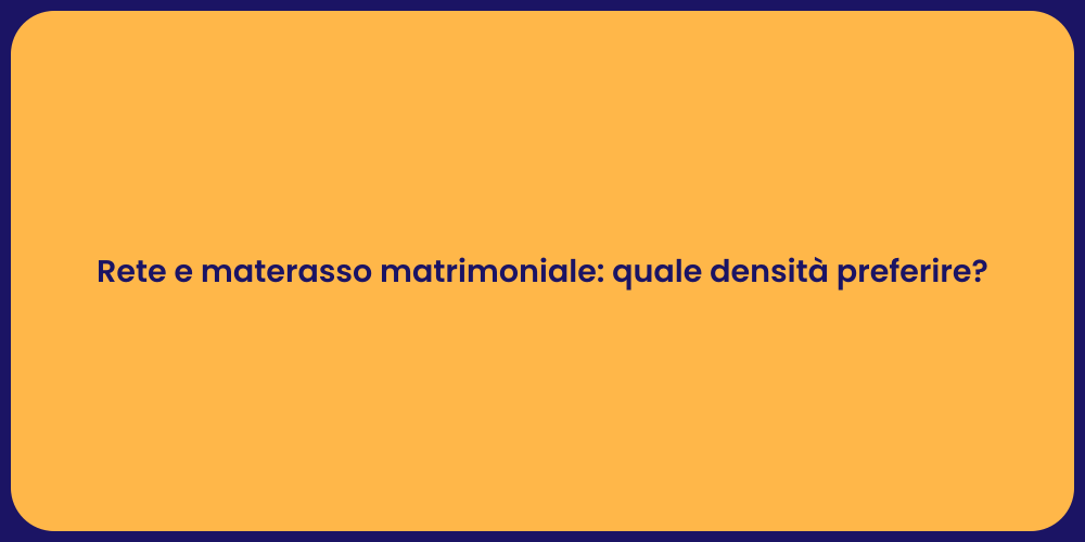 Rete e materasso matrimoniale: quale densità preferire?