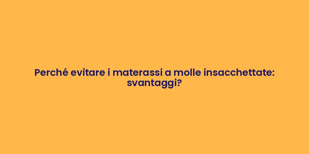 Perché evitare i materassi a molle insacchettate: svantaggi?