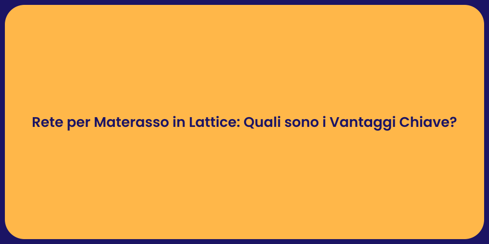 Rete per Materasso in Lattice: Quali sono i Vantaggi Chiave?