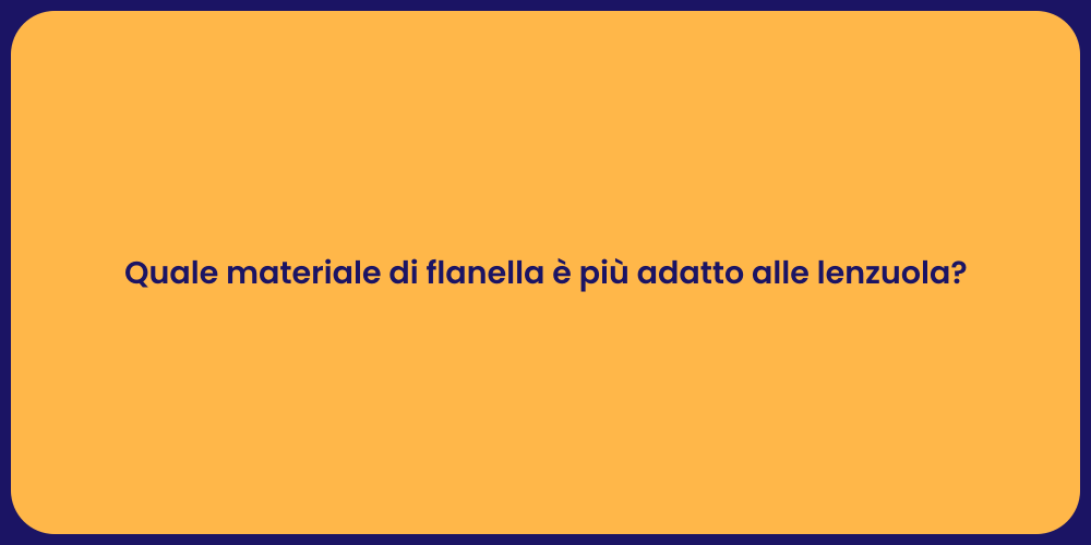 Quale materiale di flanella è più adatto alle lenzuola?