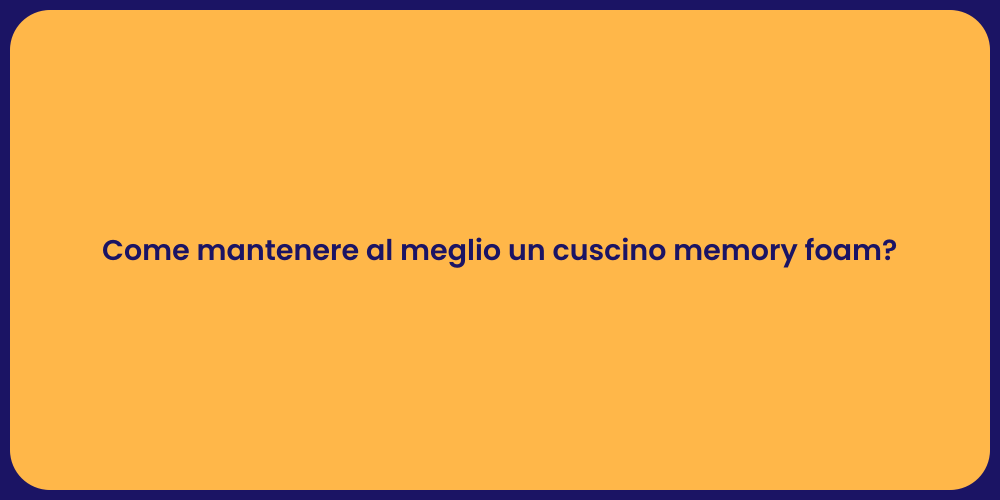 Come mantenere al meglio un cuscino memory foam?