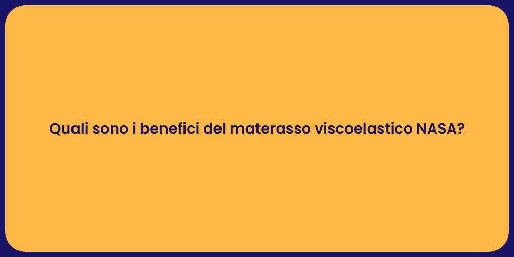 Quali sono i benefici del materasso viscoelastico NASA?