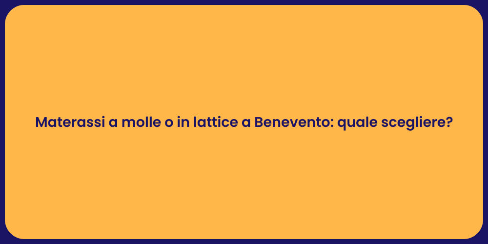 Materassi a molle o in lattice a Benevento: quale scegliere?