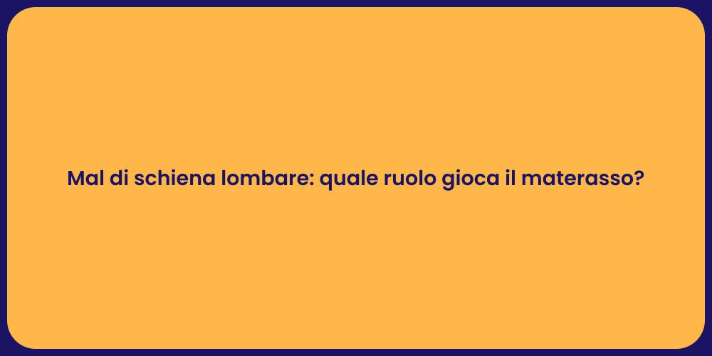Mal di schiena lombare: quale ruolo gioca il materasso?