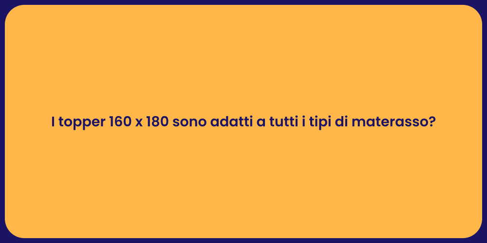 I topper 160 x 180 sono adatti a tutti i tipi di materasso?